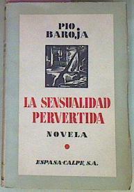 La Sensualidad Pervertida Ensayos Amorosos De Un Hombre Ingenuo En Una Época De Decad | 55644 | Baroja Pio