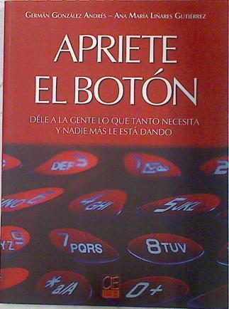 Apriete el botón: dale a la gente lo que tanto necesita, y que nadie más le está dando | 72269 | González Andrés, Germán/Liñares Gutiérrez, Ana María