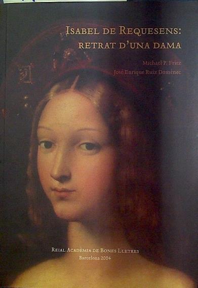 Isabel de Requesens: retrat d´una dama. Isabel de Requesens,   Y su época | 117756 | José Enrique Domènec, Michael P. Fritz