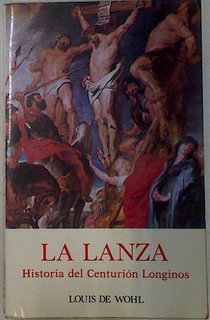 La lanza: historia del centurión Longinos | 130960 | De Wohl, Louis