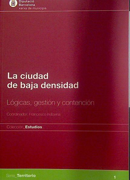 La ciudad de baja densidad : lógicas, gestión y contención | 118006 | Barcelona (Provincia). Área de Presidencia