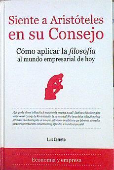 Siente a Aristóteles en su consejo. Como aplicar la Filosofía al mundo empresarial de hoy | 141817 | Carreto Clavo, Luis