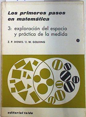 Los Primeros pasos en matematicas 3º Exploración del espacio y práctica de la medida | 71497 | E.W. Golding, Z.P. Dienes