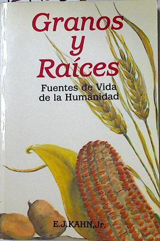 Granos y raices. Fuentes de vida de la humanidad | 124100 | Kahn, E. J. (Jr.)