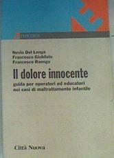 Il dolore innocente guida per operatori ed educatori nei casi di maltrattamento infantile | 159848 | Francesco Giubilato, Nevio Del Longo/Francesco Raengo