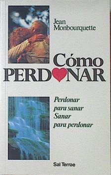 Cómo perdonar: perdonar para sanar, sanar para perdonar | 121671 | Amado, Milagros/Monbourquette, Jean