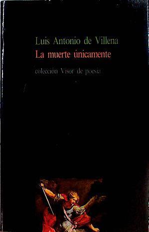 La muerte unicamente | 143534 | Villena, Luis Antonio de