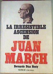 La Irresistible Ascensión De Juan March. Notas Previas Para Una Investigación Biográf | 59318 | Diaz Nosty Bernardo