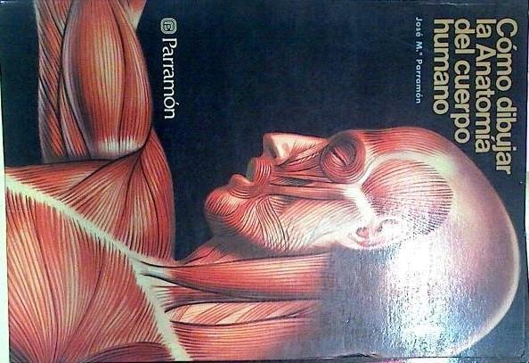 Cómo Dibujar La Anatomía Del Cuerpo Humano | 65823 | Parramón José Mª