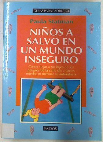 Niños a salvo en un mundo inseguro: cómo alejar a tus hijos de los peligros de la calle sin crearles | 133389 | Statman, Paula