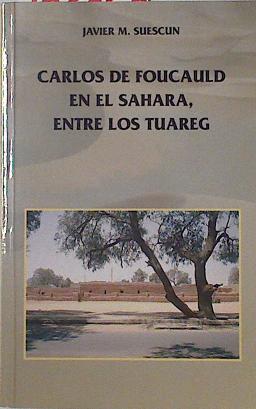 Carlos de Foucauld en el Sahara, entre los tuareg | 126050 | Martínez Suescun, Javier