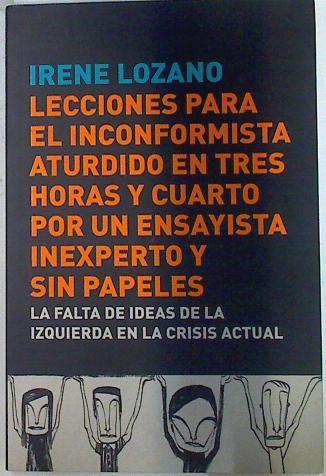 Lecciones para el inconformista aturdido en tres horas y cuarto por un ensayista inexperto y sin pap | 133306 | Lozano, Irene