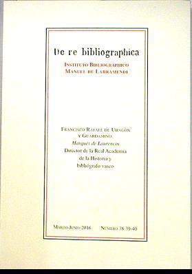 De Re Bibliographica Marzo Junio 2016 nº 38-39-40 Francisco Rafael de Uhagon y Guardamino Marques de | 135690 | Instituto Bibliographico Manuel de Larramendi