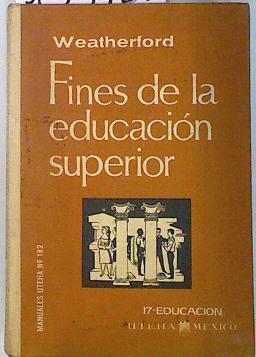 Fines de la edducación superior | 133425 | Weatherford, Willis/Sullivan, Richard ( Colaborador)/Blanshard, Brand  ( Colaborador)/Klein, Jacob  ( Colaborador)/Klein, Jacob ( Colaborador)/Allport, Gordon W  ( Colaborador)/Taylor, Harold  ( Colaborador)/Tomas Avendaño ( Traductor)