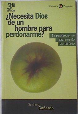 ¿Necesita Dios de un hombre para perdonarme?: la penitencia, un sacramento contestado : (90 pregunta | 122625 | Cañardo Ramírez, Santiago