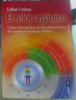 El reloj orgánico : cómo interpretar el funcionamiento de nuestros órganos vitales | 156298 | Ursinus, Lothar