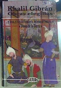 Khalil Gibrán obras elegidas: Jesús, el hijo del hombre, secretos del corazón, dioses de la tierra | 156587 | Gibran, Gibran Jalil