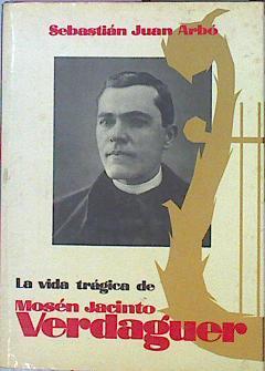 La Vida Trágica De Mosén Jacinto Verdaguer | 43079 | Arbó Sebastián Juán