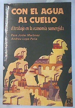 Con el agua al cuello el trabajo en la economía sumergida | 111297 | Jódar Martinez, Pere/Andreu Lope Peña