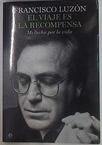 El viaje es la recompensa Mi lucha por la vida | 129676 | Luzón, Francisco