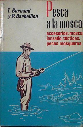 Pesca a la mosca. Accesorios, moscas,lanzado, tácticas, peces mosqueros | 123200 | Burnand, Tony/Barbellion, Pierre/P. Desson ( Ilustraciones)