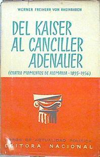 Del Kaiser Al Canciller Adenauer (Cuatro Momentos De Alemania: 1895-1956). | 45581 | Rheinbaben, Werner Freiher Von