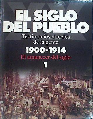 El siglo del pueblo Testimonios directos de la gente 1 1900 1914 el amanecer del siglo | 141756 | Stevenson, John