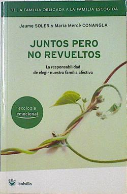 Juntos pero no revueltos. La responsabilidad de elegir nuestra familia afectiva | 125662 | Soler i lleonart, Jaume/Conangla i Marín, M. Mercè