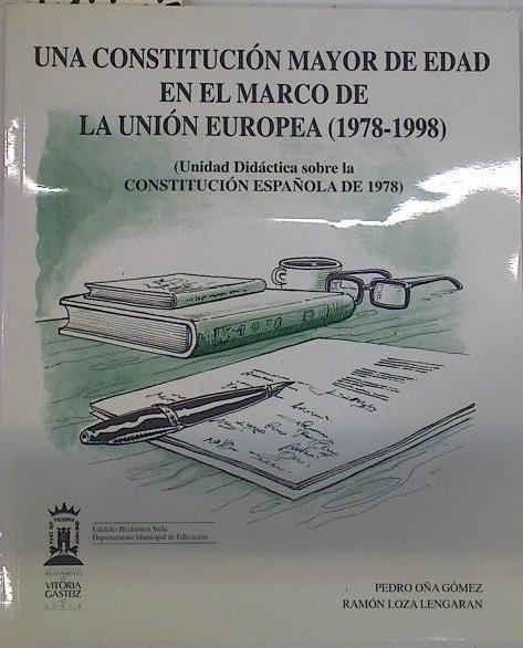 Una constitución mayor de edad en el marco de la Unión Europea (1978-1998): unidad didáctica sobre l | 131727 | Oña Gómez, Pedro/Loza Lengaran, Ramón