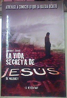 La Vida Secreta De Jesús De Nazaret Atrévase A Conocer Lo Que La Iglesia Oculto | 56720 | Fernandez Urresti, Mariano