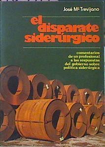 El Disparate Siderúrgico: Comentarios De Un Profesional A Las Respuestas Del Gobierno | 46376 | Trevijano Jóse Mª