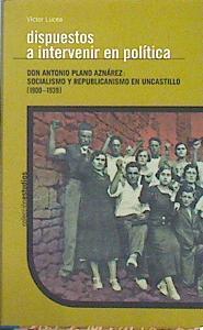 Dispuestos a intervenir en política : don Antonio Plano Aznárez : Socialismo y republicanismo en Unc | 141036 | Lucea Ayala, Víctor