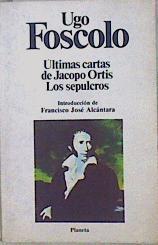 Ultimas cartas de Jacopo Ortis. Los sepulcros | 147221 | Foscolo, Ugo/Introducción de Francisco José Alcántara/y Marcelino Menéndez Pelay, Traducciones de Andrés González- Blanco/Notas de Antonio Prieto