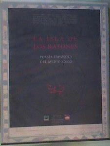 La isla de los ratones: poesía española del medio siglo | 165378 | Teresa Arce/Manuel Arce/Alejabdro Gago/Ricardo Gullón/Damaso López/Regino Mateo/Julio Neira/Fernando Peña Charlón/Leopoldo Rodríguez Alcalde/Juan Manuel Rozas/José Ramón Saiz Viadero/Angel Sopeña/lonso Zamora Vicente