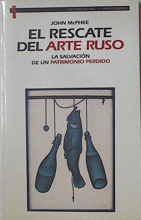 El rescate del arte ruso. La salvacion de un patrimonio perdido | 126227 | McPhee, John