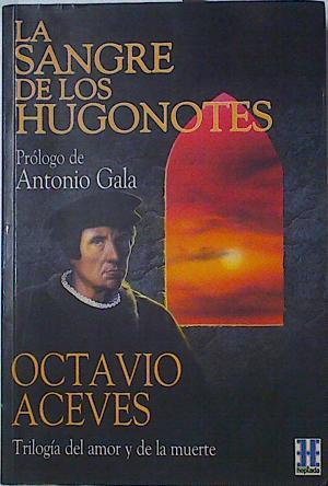 La Sangre de los hugonotes | 125972 | Aceves, Octavio/Prólogo de Antonio Gala.