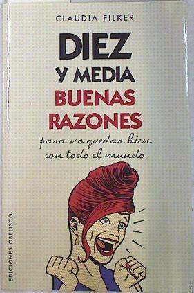 Diez y media buenas razones para no quedar bien con todo el mundo | 72006 | Filker, Claudia/Sánchez Guevara, Olga