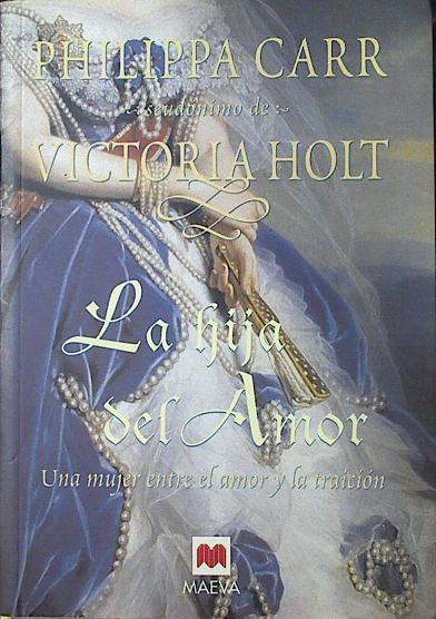 La hija del amor Una mujer entre el amor y la traición | 120804 | Holt, Victoria/Carr, Philippa