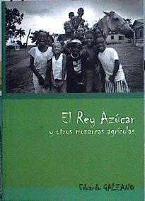 El rey del azucar y otros monarcas agricolas | 143736 | Eduardo Galeano/Gustavo Duch ( Prologo )/Eduardo Arrillaga ( Fotografo)