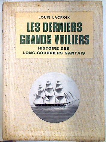 Les Derniers Grans Voiliers Histoire Des Long Courriers Nantais | 135175 | Lacroix, Louis