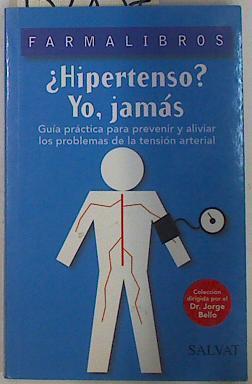 ¿Hipertenso? yo, jamás: guía práctica para prevenir y aliviar los problemas de la tensión arterial | 132837 | Bello Mayoraz, Jorge/Bello Mayoraz, María Teresa