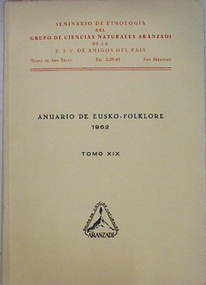 Anuario De Eusko Folklore 1962 Tomo XIX | 65919 | Barandiaran, José Miguel/de Ugartetxea y Salinas, José Miguel/Peña, Luis Pedro/López de Guereñu, Gerardo/Basabe, J M/Apellániz Castroviejo, Juan María/Nolte y Aramburu, E