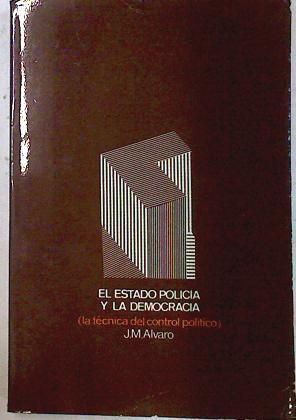 El Estado policia y la democracia, la técnica de control político | 133543 | Alvaro, J. M.