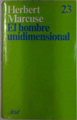 El hombre unidimensional: ensayo sobre la ideología de la sociedad industrial avanzada | 129447 | Marcuse, Herbert