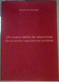 Un nuevo estilo de relaciones. Para el cambio organizacional pendiente (MIRAR DESCRIPCION) | 80078 | Saratxaga Cabezas, Koldo/Miguel Etxenike., Prologos de Antonio Garrigues Walter y Pedro