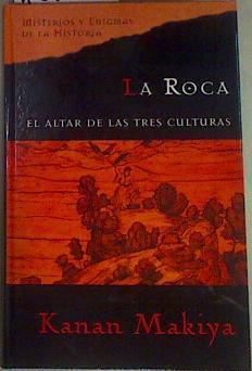 La Roca .El altar de las tres culturas | 158072 | Makiya, Kanan/Cavándoli Menéndez, raducción Margarita Elena