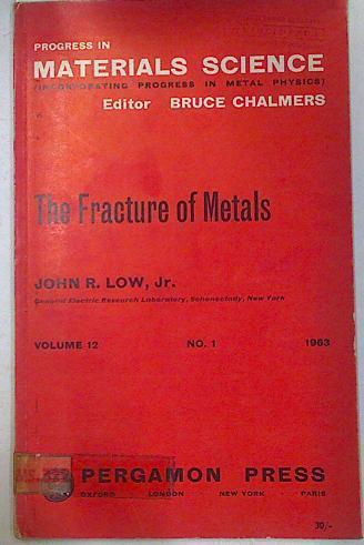 Progress in materials science 12  (incorporating progress in metal physics): The fracture of metals | 129807 | Low Jr., John R