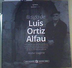 El siglo de Luis Ortiz Alfau : cien años de vida que han atravesado la guerra, los campos de concent | 166420 | Izagirre Olaizola, Ander (1976-)