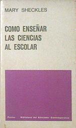 Como enseñar las ciencias al escolar | 119599 | Mary Sheckles