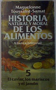 Historia natural y moral de los alimentos 5 El caviar, los mariscos y el jamón | 91660 | Toussaint-Samat, Maguelonne